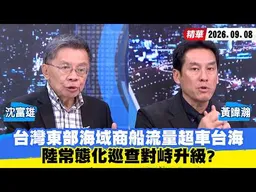 【#少康大人物】台灣東部海域商船流量超車台海　陸常態化巡查對峙升級？ 20260908｜#沈富雄 #黃暐瀚