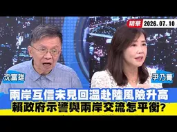 【#少康大人物】兩岸互信未見回溫赴陸風險升高　賴政府示警與兩岸交流怎平衡？ 20260710｜#沈富雄 #尹乃菁