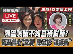 【LIVE主播+立委線上聊】隔空喊話不如直接對話?鄭習會4/7登場 陳玉珍「這樣看」