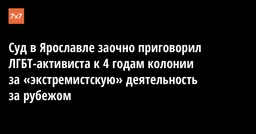 Суд в Ярославле заочно приговорил ЛГБТ-активиста к 4 годам колонии за «экстремистскую» деятельность за рубежом