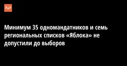 Минимум 35 одномандатников и семь региональных списков «Яблока» не допустили до выборов