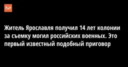 Житель Ярославля получил 14 лет колонии за съемку могил российских военных. Это первый известный подобный приговор